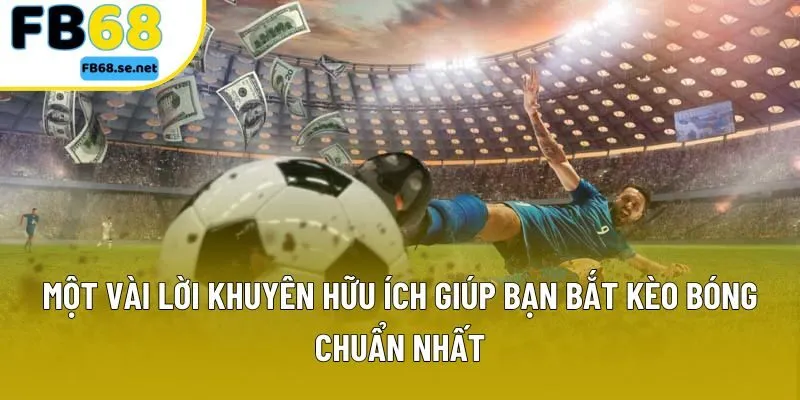 Một vài lời khuyên hữu ích giúp bạn bắt kèo bóng chuẩn nhất