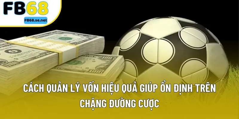 Cách quản lý vốn hiệu quả giúp ổn định trên chặng đường cược
