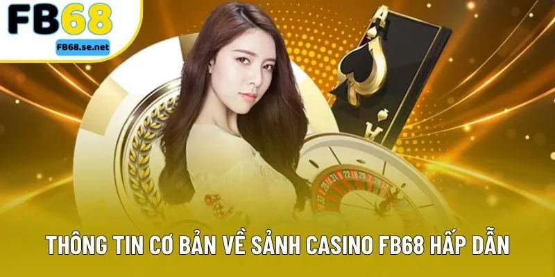 Thông tin cơ bản về sảnh casino FB68 hấp dẫn Thông tin cơ bản về sảnh casino FB68 hấp dẫn
