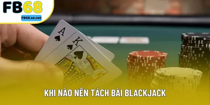 Khi Nào Nên Tách Bài Blackjack - Các Tình Huống Thường Gặp Cần Thiết