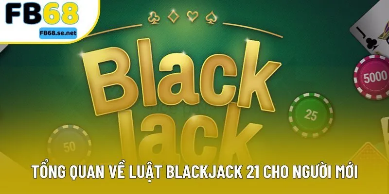 Tổng quan về luật Blackjack 21 cho người mới Tổng quan về luật Blackjack 21 cho người mới