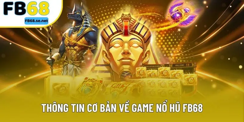 Thông tin cơ bản về game nổ hũ FB68