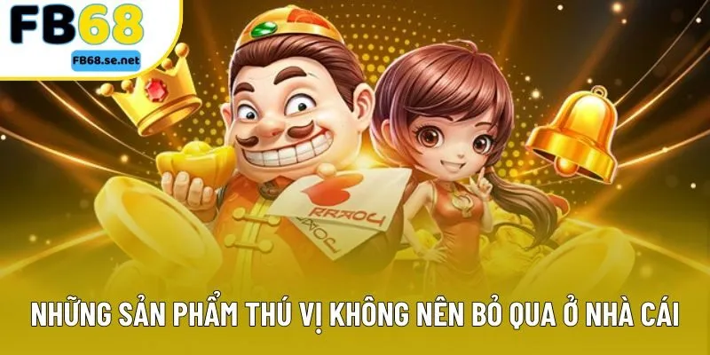 Những sản phẩm thú vị không nên bỏ qua ở nhà cái