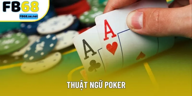 Thuật Ngữ Poker - Từ Điển Các Khái Niệm Quan Trọng Bạn Nên Biết